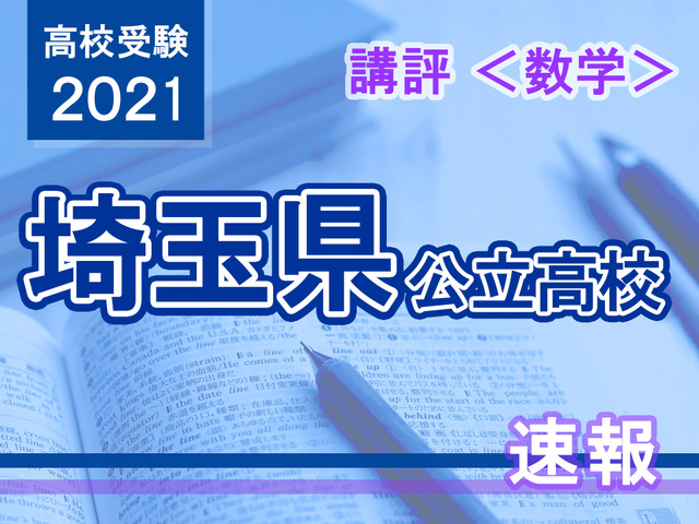 【高校受験2021】埼玉県公立高入試＜数学＞講評…難問で差が付いた