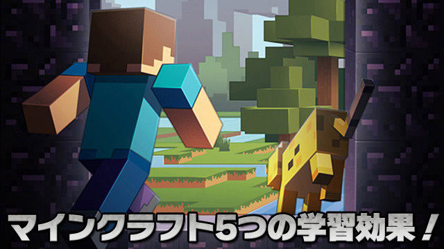 【特集】『マインクラフト』で子供が得られる5つの学習効果！