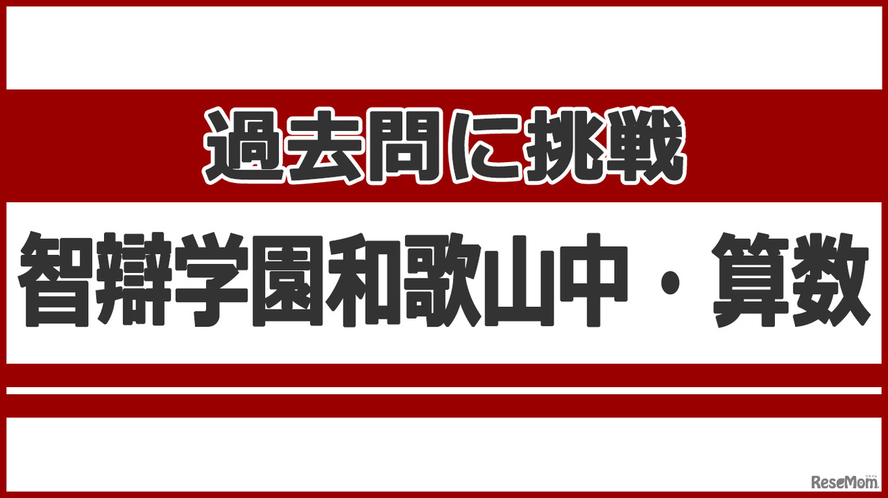 【中学受験】過去問に挑戦…智辯学園和歌山中学校＜算数＞