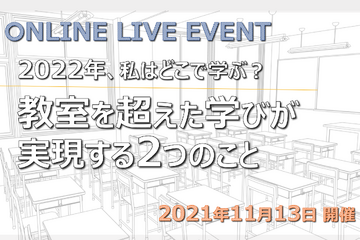 オンラインイベント「2022年、私はどこで学ぶ？～教室を超えた学びが実現する2つのこと」11/13 画像