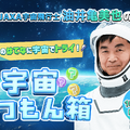 JAXA宇宙飛行士油井亀美也のみんなのはてなに宇宙でトライ！「宇宙しつもん箱」