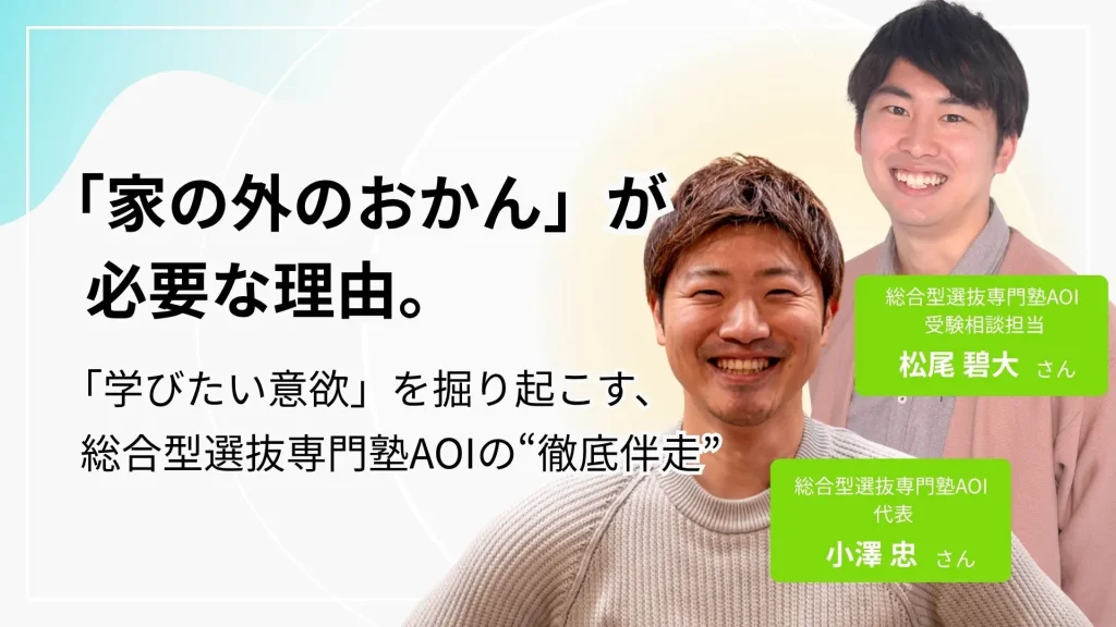 「家の外のおかん」が必要な理由。「学びたい意欲」を掘り起こす、総合型選抜専門塾AOIの“徹底伴走”