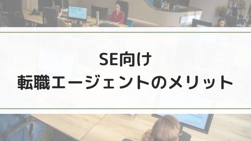 SE(システムエンジニア)向けの転職エージェントのメリット