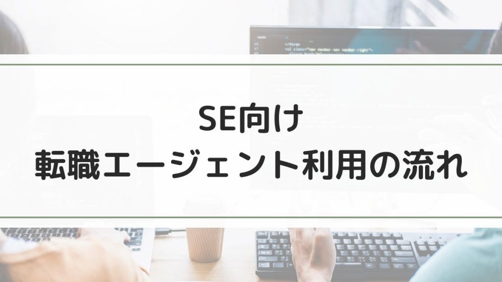 SE(システムエンジニア)向けの転職エージェントの流れ