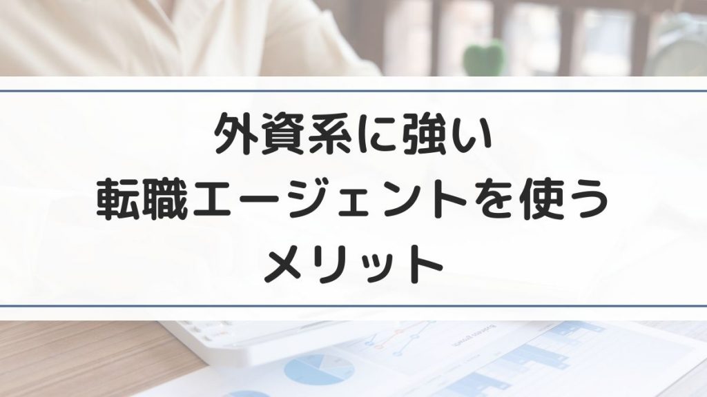 外資系に強い転職エージェントを使うメリット