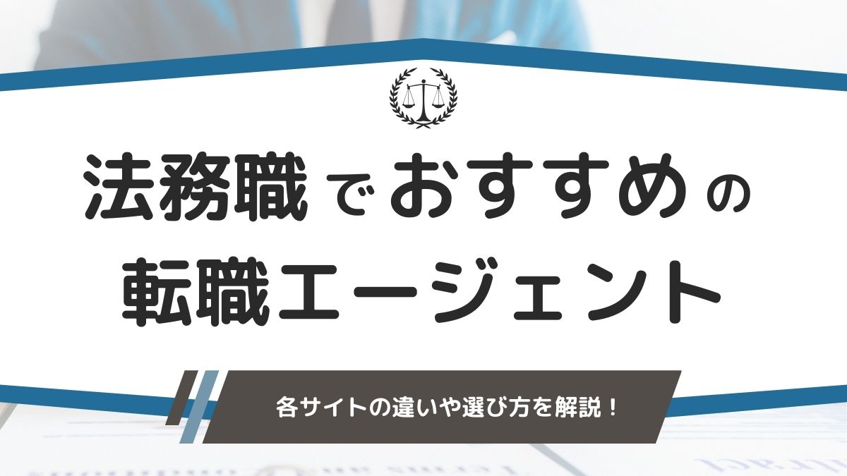 おすすめの法務職向け転職エージェントの特徴と選び方を解説