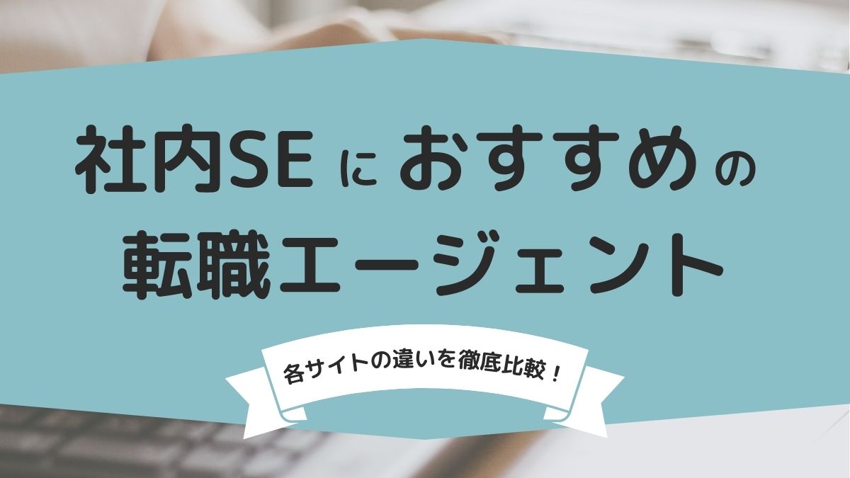 社内SEにおすすめの転職エージェントの違いを徹底比較