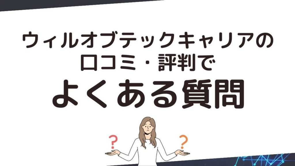 ウィルオブテックキャリアの口コミ・評判でよくある質問