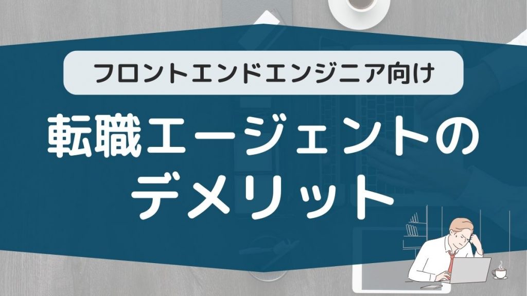 フロントエンドエンジニア向けの転職エージェントを使うデメリット