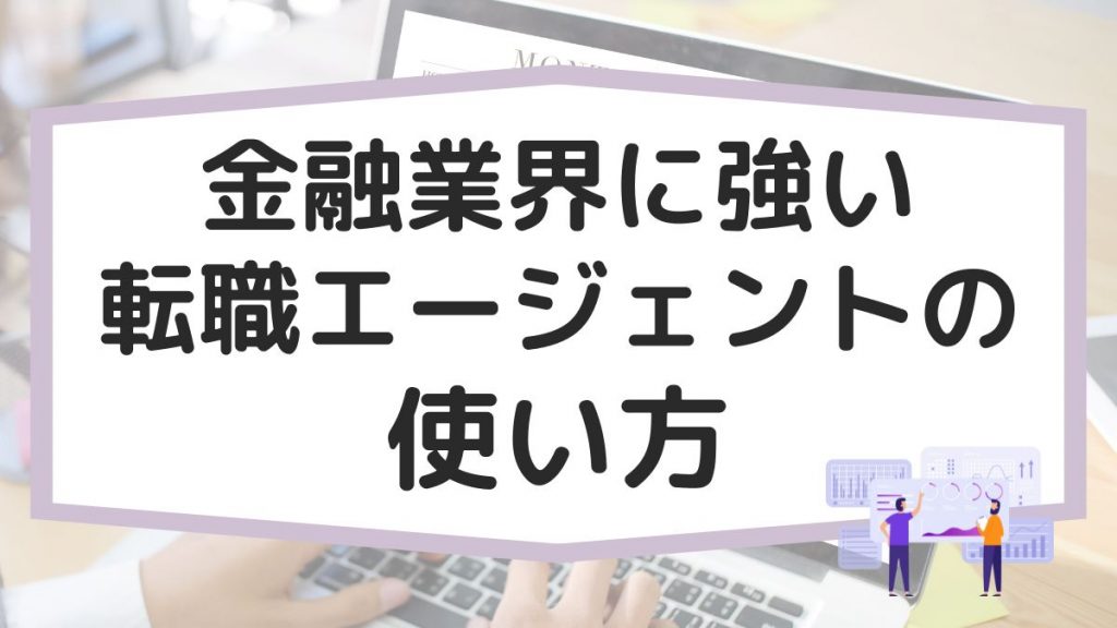 金融業界に強い転職エージェント・サイトの使い方