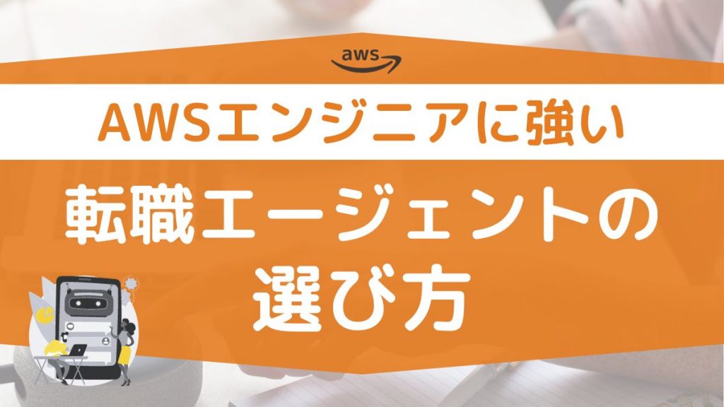 AWSエンジニアに強い転職エージェントの選び方