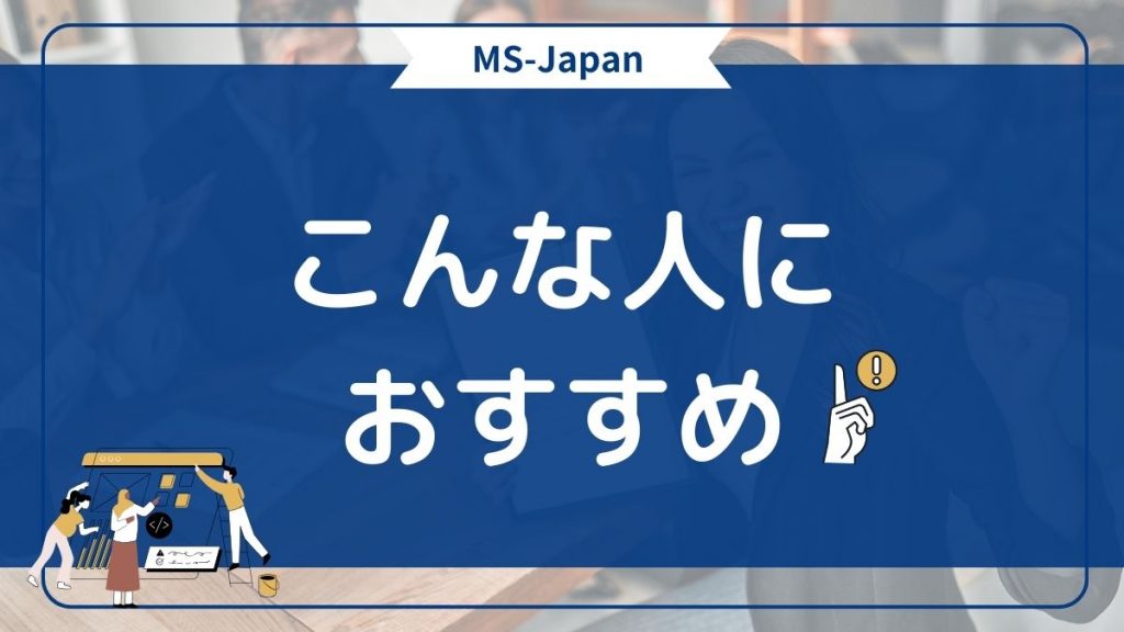 MS-Japanはこんな人におすすめ！