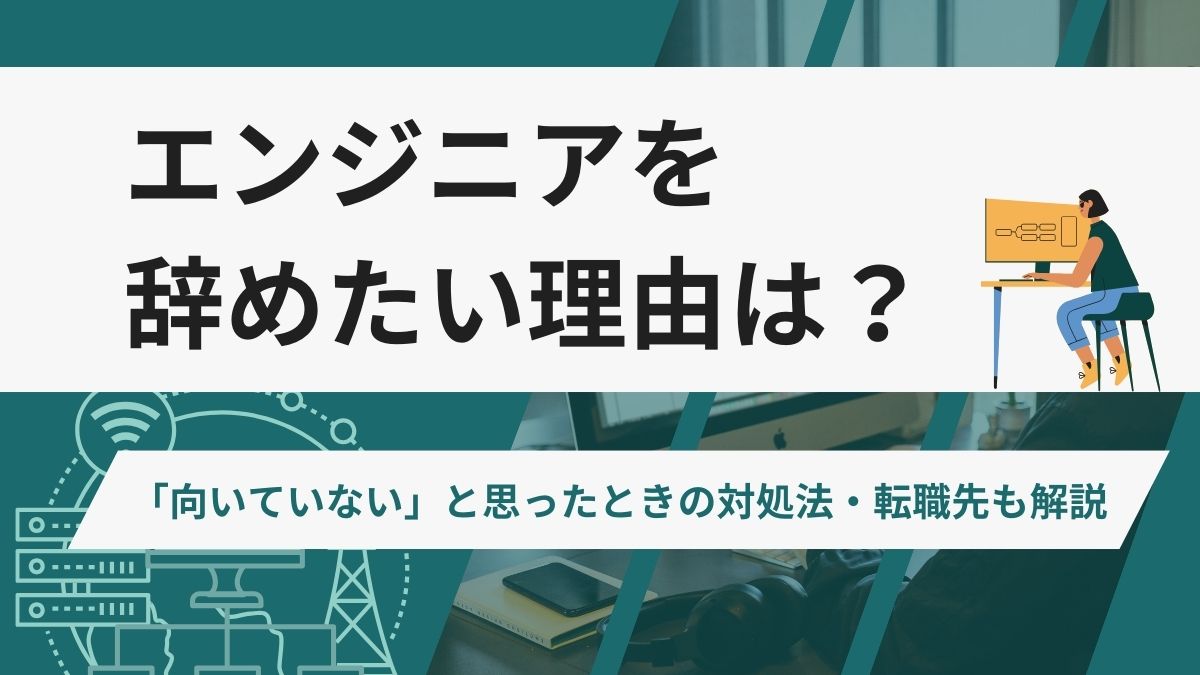 エンジニアを辞めたい理由や向いていないと思ったときの対処法・転職先を解説