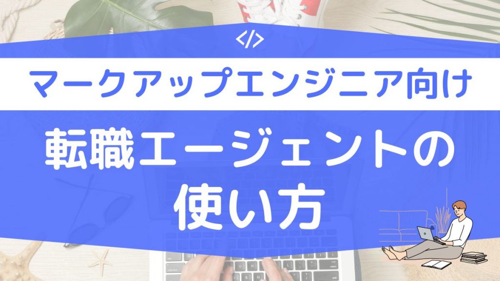 マークアップエンジニア向けの転職エージェントの使い方