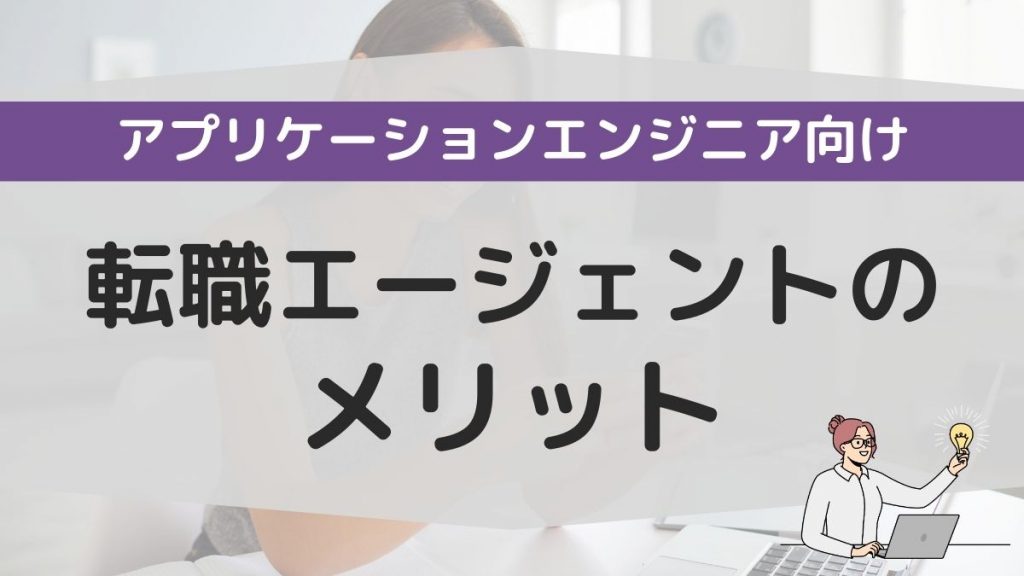 アプリケーションエンジニア向けの転職エージェントを使うメリット