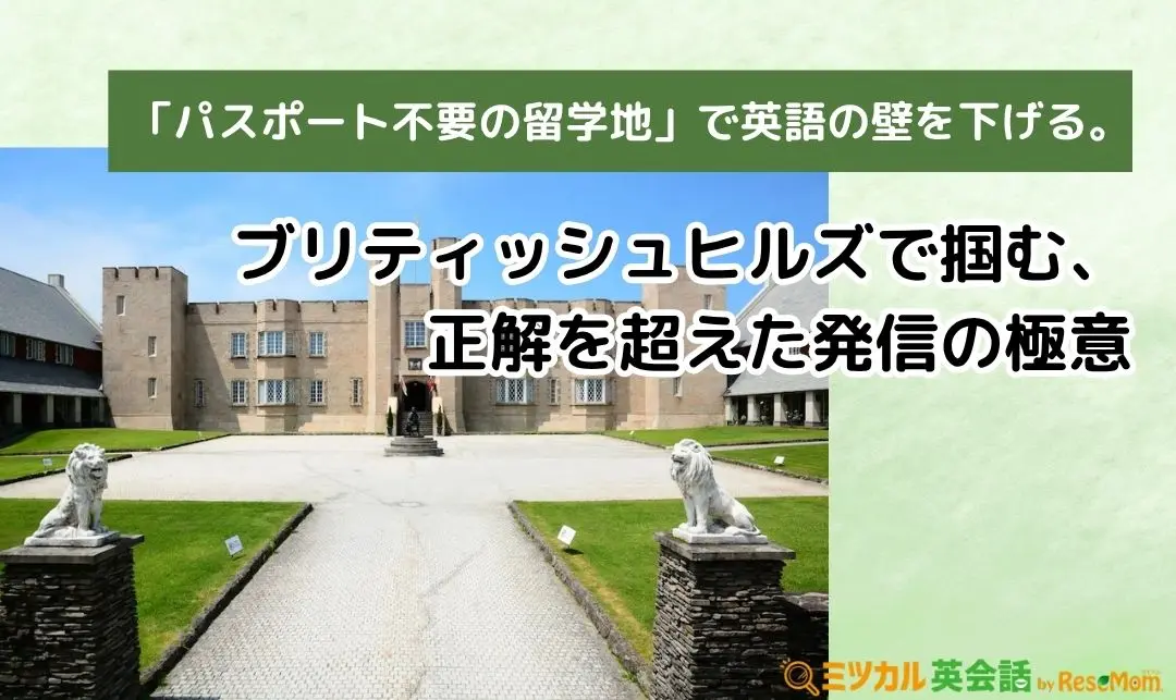 「パスポート不要の留学地」で英語の壁を下げる。ブリティッシュヒルズで掴む、正解を超えた発信の極意