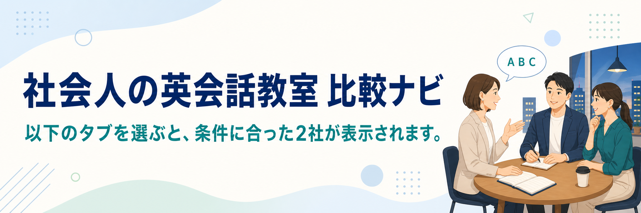 社会人の英会話教室 比較ナビ 以下のタブを選ぶと、条件に合った2社が表示されます。