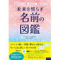 「意味からも、響きからも、漢字からも」探せる名づけ本『未来を照らす名前の図鑑』好評発売中！　画数つき漢字辞典も収録