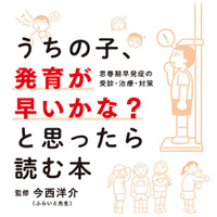小学校低学年で急に身長が伸びる、胸がふくらむ、陰毛が生える…子どもの発育に「あれ？」と思ったら――「思春期早発症」を保護者向けに解説した初の書籍『うちの子、発育が早いかな？と思ったら読む本』発売