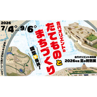 古代オリエント博物館 2026年度 夏の特別展「古代オリエントのたてものとまちづくり-模型で探検！-」7月4日(土)～9月6日(日)開催