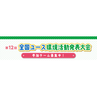 「第12回全国ユース環境活動発表大会（地方大会）」皆さまからのご応募をお待ちしています！
